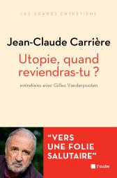 Jean-Claude CARRIERE : Utopie, quand reviendras-tu ?