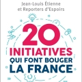 20 initiatives qui font bouger la France – par Jean-Louis Etienne, Gilles Vanderpooten, Reporters d’Espoirs